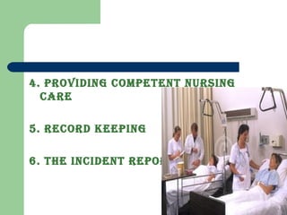 4. providing coMpetent nursing
care
5. record keeping
6. the incident report
 