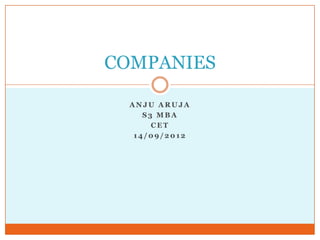 COMPANIES
ANJU ARUJA
S3 MBA
CET
14/09/2012

 