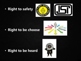 • Right to safety
• Right to be choose
• Right to be heard
 
