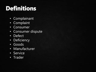• Complainant
• Complaint
• Consumer
• Consumer dispute
• Defect
• Deficiency
• Goods
• Manufacturer
• Service
• Trader
 