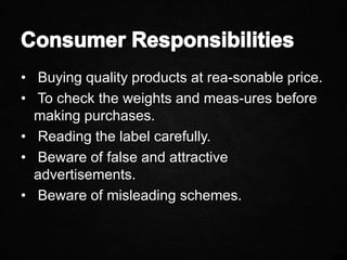 • Buying quality products at rea-sonable price.
• To check the weights and meas-ures before
making purchases.
• Reading the label carefully.
• Beware of false and attractive
advertisements.
• Beware of misleading schemes.
 
