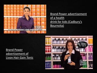 Brand Power advertisement
of a health
drink for kids (Cadbury’s
Bournvita)
Brand Power
advertisement of
Livon Hair Gain Tonic
 