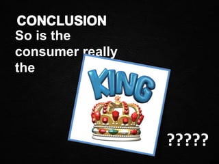 So is the
consumer really
the
?????
 