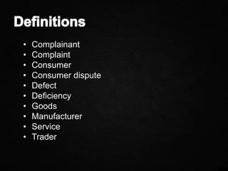 • Complainant
• Complaint
• Consumer
• Consumer dispute
• Defect
• Deficiency
• Goods
• Manufacturer
• Service
• Trader
 