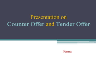 Presentation on
Counter Offer and Tender Offer
Fasna
 