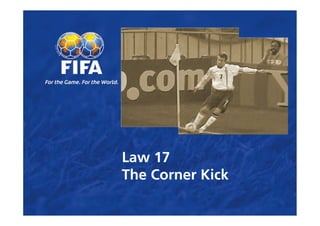 Law 17
The Corner Kick
 