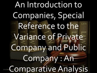 An Introduction to
Companies, Special
Reference to the
Variance of Private
Company and Public
Company : An
Comparative Analysis
 