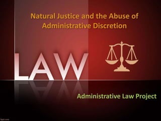 Natural Justice and the Abuse of
Administrative Discretion
Administrative Law Project
 