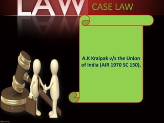 CASE LAW
A.K Kraipak v/s the Union
of India (AIR 1970 SC 150),
 