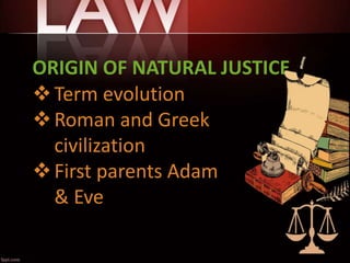 ORIGIN OF NATURAL JUSTICE
Term evolution
Roman and Greek
civilization
First parents Adam
& Eve
 