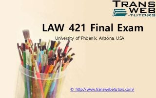 LAW 421 Final Exam
© http://www.transwebetutors.com/
University of Phoenix, Arizona, USA
 