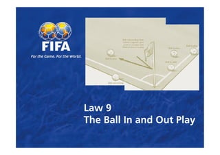 Law 9
The Ball In and Out Play
 