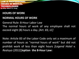 HOURS OF WORK
NORMAL HOURS OF WORK
General Rule: 8-Hour Labor Law
The normal hours of work of any employee shall not
excee...