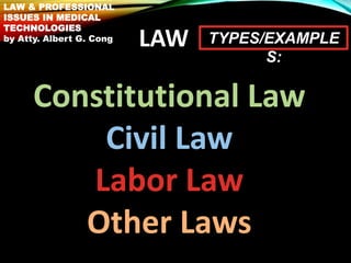 LAW
Constitutional Law
Civil Law
Labor Law
Other Laws
TYPES/EXAMPLE
S:
LAW & PROFESSIONAL
ISSUES IN MEDICAL
TECHNOLOGIES
b...