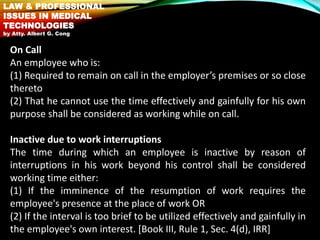 On Call
An employee who is:
(1) Required to remain on call in the employer’s premises or so close
thereto
(2) That he cann...