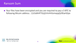 #RSAC
Ransom Sum
6
Your files have been encrypted and you are required to pay a 3 BTC to
following Bitcoin address : 12z5dAHP7GJjZsYvHHVsmwjqQLREwHZqix
 