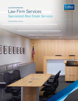 P. 1	 Law Firm Services 											 Colliers International
COLLIERS INTERNATIONAL
Law Firm Services
Specialized Real Estate Services
Accelerating success.
ChristopherBarrettPhotography
 