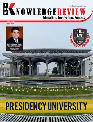 Education. Innovation. Success
NOWLEDGEREVIEW
T
H
E NOWLEDGEREVIEW
www.theknowledgereview.com
PresidencyUniversity
Indian Edition
Prof. dr. sukh pal singh [ vc ]
Hidayatullah National
Law University
institute of the month
April 2018
 