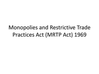 Monopolies and Restrictive Trade
 Practices Act (MRTP Act) 1969
 