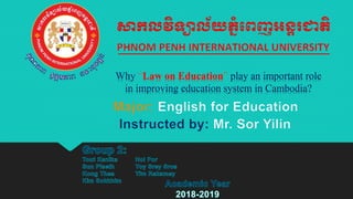 Why Law on Education play an important role
in improving education system in Cambodia?
 