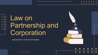Law on
Partnership and
Corporation
Legal Aspects in Tourism and Hospitality
 