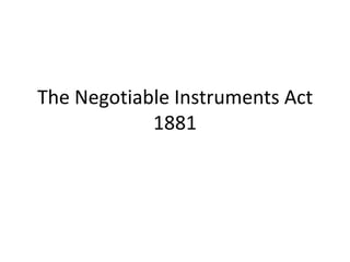 The Negotiable Instruments Act
            1881
 