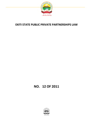 EKITI STATE PUBLIC PRIVATE PARTNERSHIPS LAW




            NO. 12 OF 2011
 
