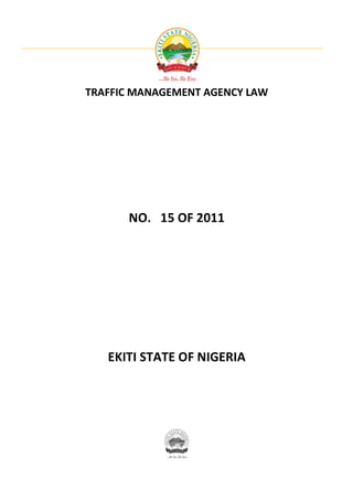 TRAFFIC MANAGEMENT AGENCY LAW




      NO. 15 OF 2011




   EKITI STATE OF NIGERIA
 