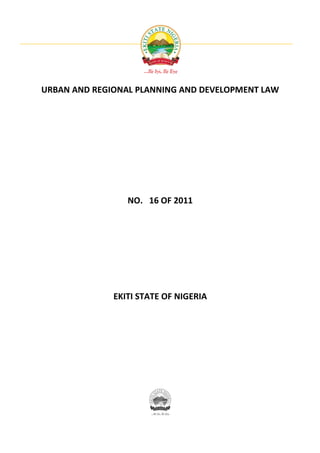 URBAN AND REGIONAL PLANNING AND DEVELOPMENT LAW




                 NO. 16 OF 2011




              EKITI STATE OF NIGERIA
 