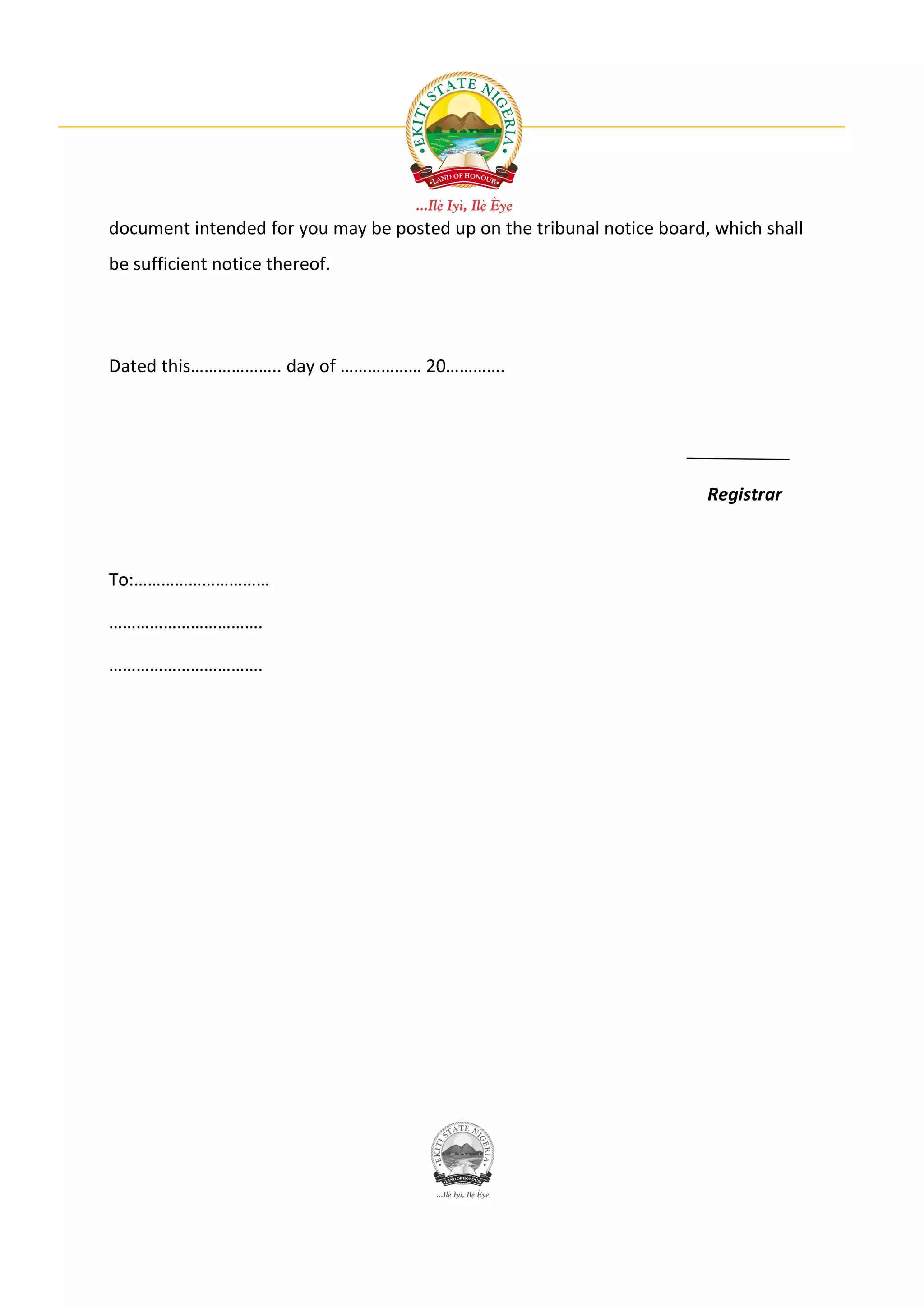 document intended for you may be posted up on the tribunal notice board, which shall
be sufficient notice thereof.




Dated this……………….. day of ……………… 20………….




                                                                        Registrar



To:…………………………

…………………………….

…………………………….
 