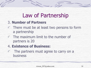 Law of Partnership <ul><li>3.  Number of Partners </li></ul><ul><li>There must be at least two persons to form a partnersh...