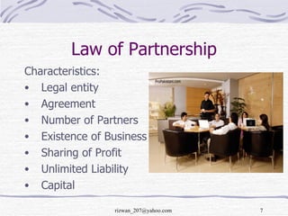 Law of Partnership <ul><li>Characteristics: </li></ul><ul><li>Legal entity </li></ul><ul><li>Agreement </li></ul><ul><li>N...