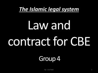 The Islamic legal system
1By:- Loai Nadi
Law and
contract for CBE
Group4
 