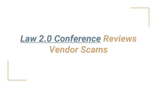 Law 2.0 Conference Reviews
Vendor Scams
 
