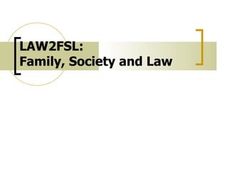 LAW2FSL:  Family, Society and Law  
