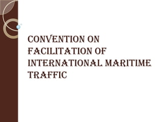 CONVENTION ON
FACILITATION OF
INTERNATIONAL MARITIME
TRAFFIC

 