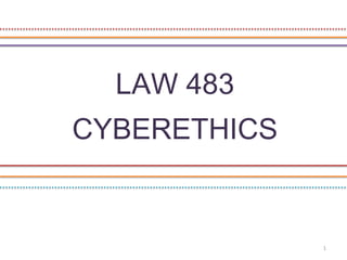LAW 483
CYBERETHICS


              1
 