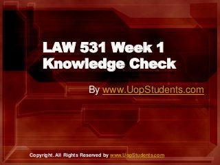LAW 531 Week 1
Knowledge Check
By www.UopStudents.com
Copyright. All Rights Reserved by www.UopStudents.com
 