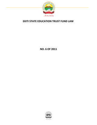 EKITI STATE EDUCATION TRUST FUND LAW




            NO. 6 OF 2011
 
