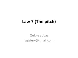 Law 7 (The pitch)

     Qulb e abbas
 sqjafery@gmail.com
 