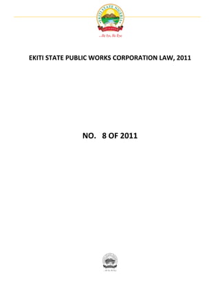 EKITI STATE PUBLIC WORKS CORPORATION LAW, 2011




               NO. 8 OF 2011
 