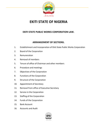 EKITI STATE OF NIGERIA

         EKITI STATE PUBLIC WORKS CORPORATION LAW.



                     ARRANGEMENT OF SECTIONS...