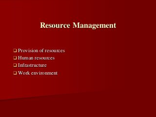  Provision of resources
 Human resources
 Infrastructure
 Work environment
Resource Management
 