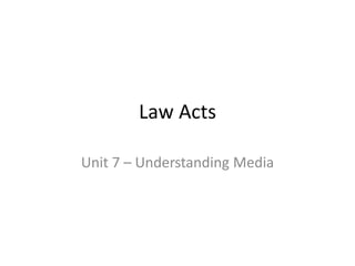 Law Acts

Unit 7 – Understanding Media
 