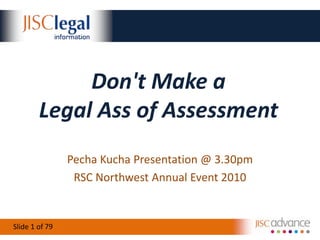 Don't Make aLegal Ass of Assessment PechaKucha Presentation @ 3.30pm RSC Northwest Annual Event 2010 79 