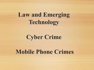 Law and Emerging
Technology
Cyber Crime
Mobile Phone Crimes
 