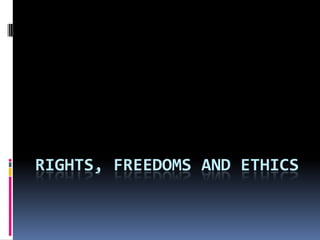 RIGHTS, FREEDOMS AND ETHICS
 