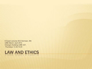 6 Guest Lectures M.E.Harmsen, MA
UIBE March- April 2012
Chengxin Building UIBE 327,
Thursdays 13.30-15.00


LAW AND ETHICS
 