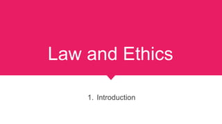 Law and Ethics
1. Introduction
 