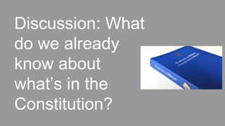 Discussion: What
do we already
know about
what’s in the
Constitution?
 